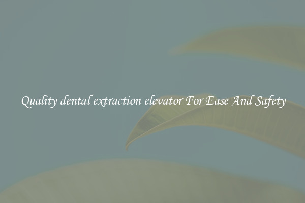 Quality dental extraction elevator For Ease And Safety