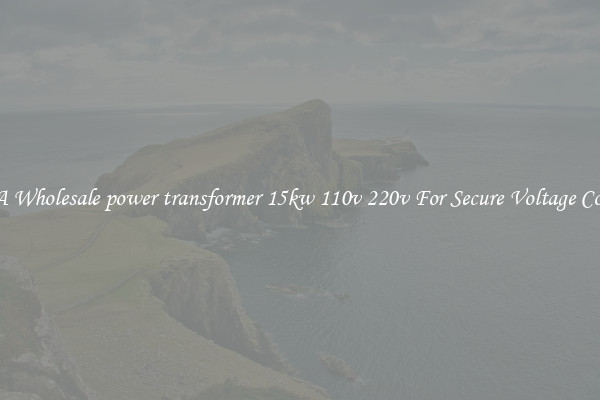 Get A Wholesale power transformer 15kw 110v 220v For Secure Voltage Control