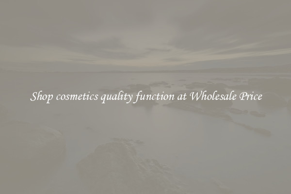 Shop cosmetics quality function at Wholesale Price