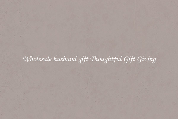 Wholesale husband gift Thoughtful Gift Giving