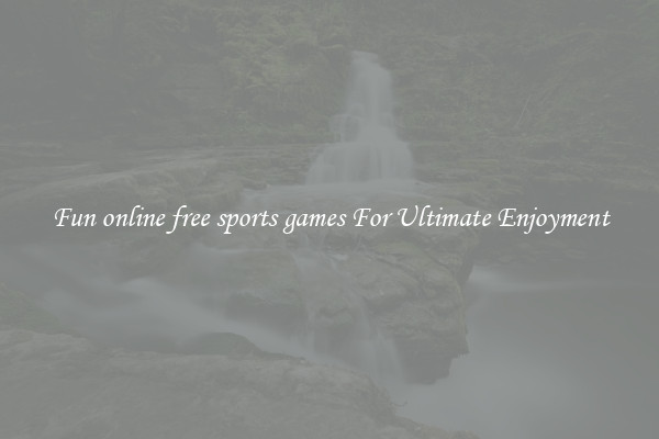 Fun online free sports games For Ultimate Enjoyment