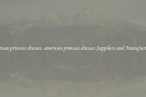 american princess dresses, american princess dresses Suppliers and Manufacturers