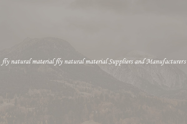 fly natural material fly natural material Suppliers and Manufacturers