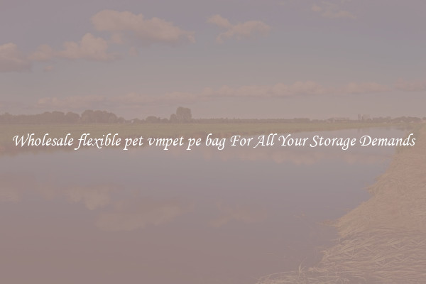 Wholesale flexible pet vmpet pe bag For All Your Storage Demands