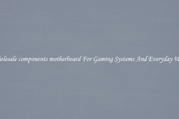 Wholesale components motherboard For Gaming Systems And Everyday Work