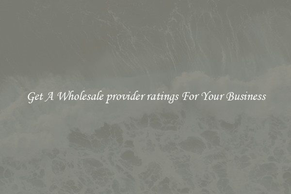 Get A Wholesale provider ratings For Your Business