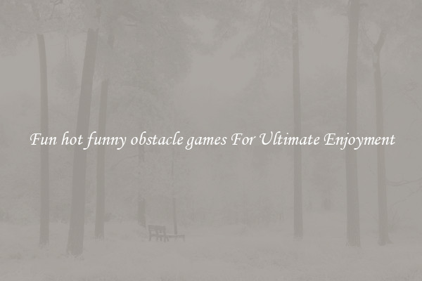 Fun hot funny obstacle games For Ultimate Enjoyment