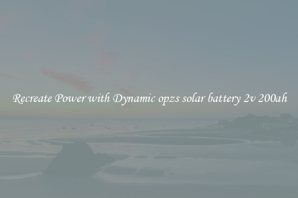 Recreate Power with Dynamic opzs solar battery 2v 200ah