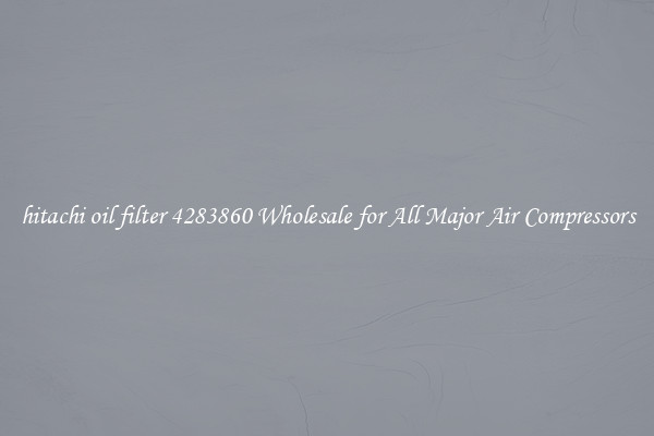 hitachi oil filter 4283860 Wholesale for All Major Air Compressors