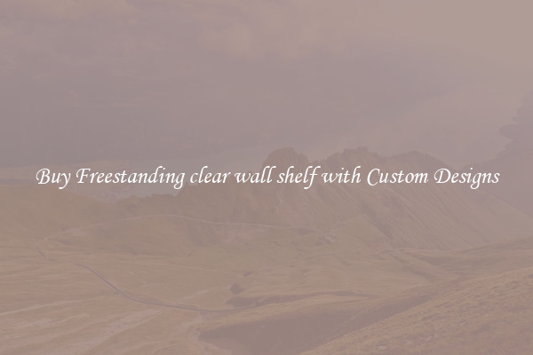 Buy Freestanding clear wall shelf with Custom Designs