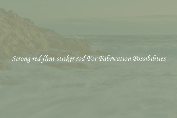 Strong red flint striker rod For Fabrication Possibilities