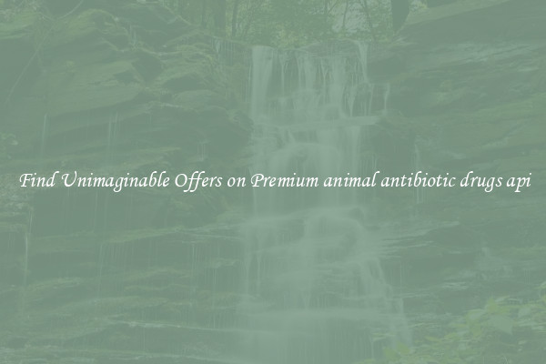 Find Unimaginable Offers on Premium animal antibiotic drugs api