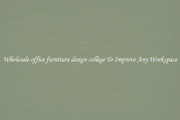 Wholesale office furniture design college To Improve Any Workspace