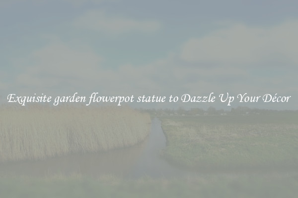 Exquisite garden flowerpot statue to Dazzle Up Your Décor 