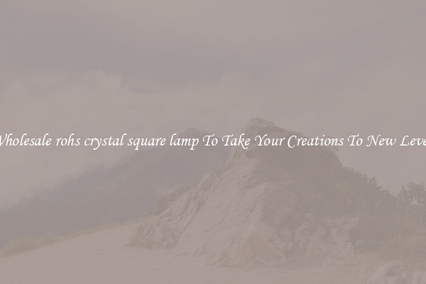 Wholesale rohs crystal square lamp To Take Your Creations To New Levels