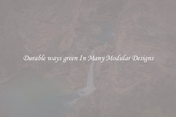 Durable ways green In Many Modular Designs