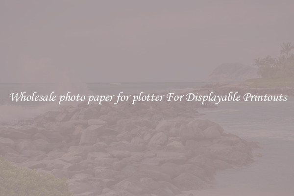 Wholesale photo paper for plotter For Displayable Printouts