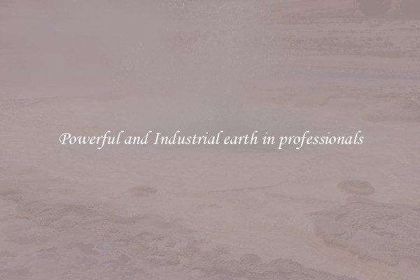 Powerful and Industrial earth in professionals
