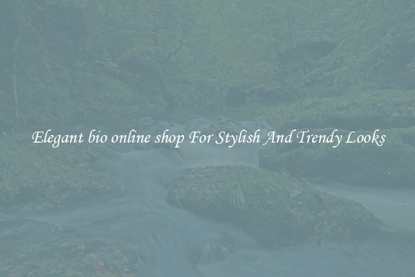 Elegant bio online shop For Stylish And Trendy Looks