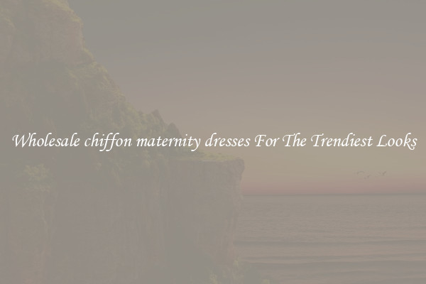 Wholesale chiffon maternity dresses For The Trendiest Looks
