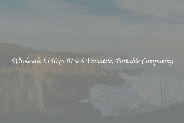 Wholesale b140xw01 v 8 Versatile, Portable Computing