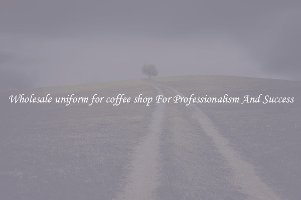 Wholesale uniform for coffee shop For Professionalism And Success