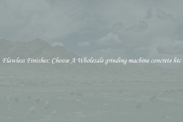  Flawless Finishes: Choose A Wholesale grinding machine concrete htc 
