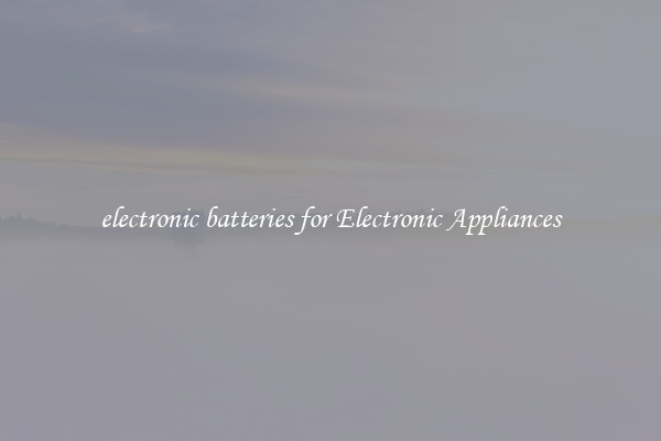 electronic batteries for Electronic Appliances