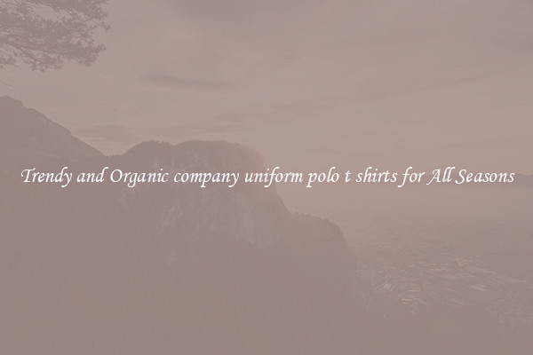 Trendy and Organic company uniform polo t shirts for All Seasons