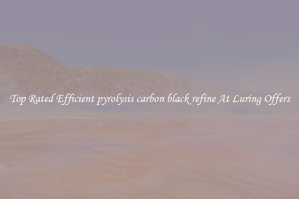 Top Rated Efficient pyrolysis carbon black refine At Luring Offers