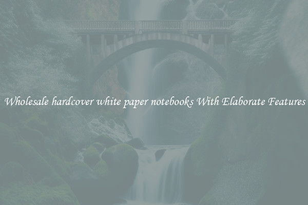 Wholesale hardcover white paper notebooks With Elaborate Features