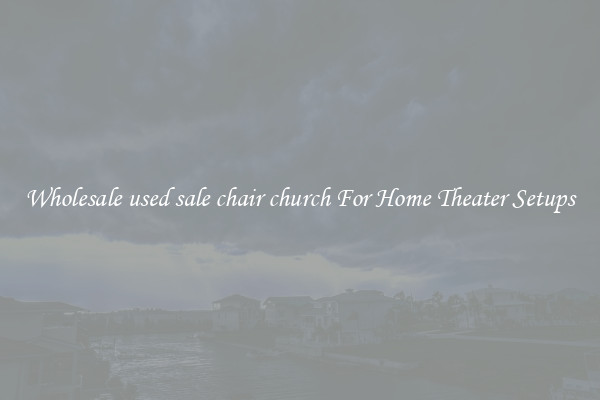Wholesale used sale chair church For Home Theater Setups