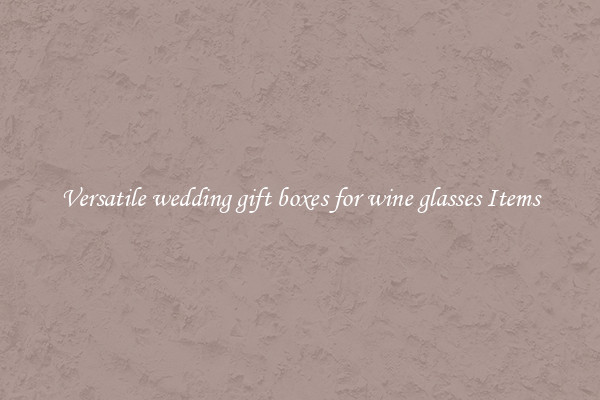 Versatile wedding gift boxes for wine glasses Items