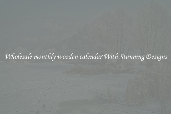 Wholesale monthly wooden calendar With Stunning Designs